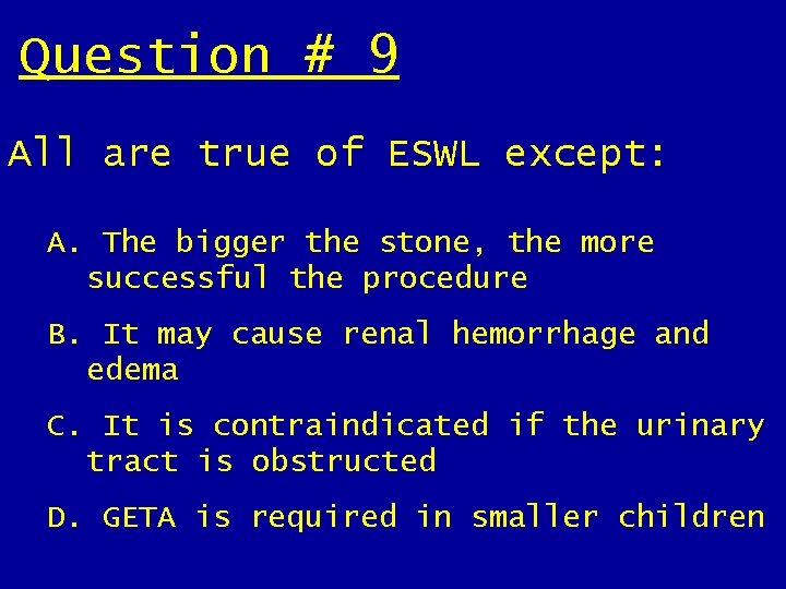 Question # 9 All are true of ESWL except: A. The bigger the stone, Question # 9 All are true of ESWL except: A. The bigger the stone,