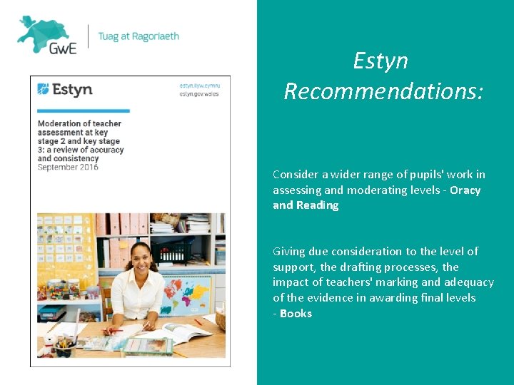 Estyn Recommendations: Consider a wider range of pupils' work in assessing and moderating levels