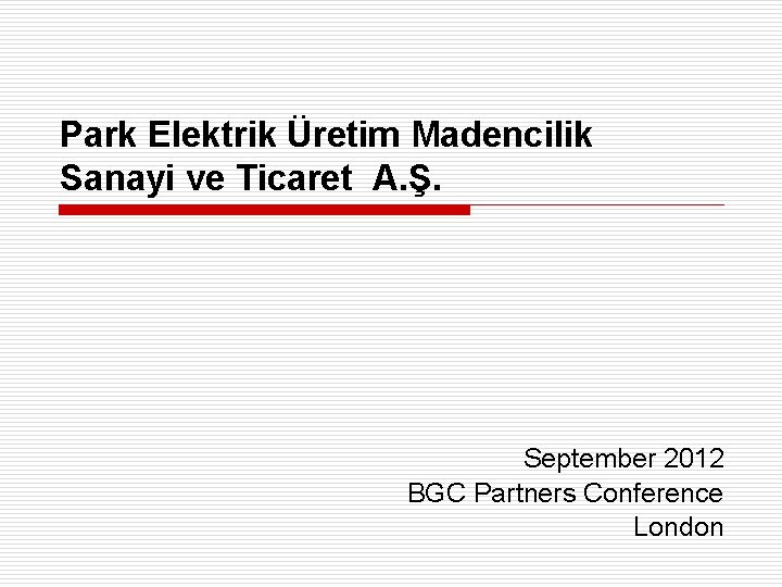 Park Elektrik Üretim Madencilik Sanayi ve Ticaret A. Ş. September 2012 BGC Partners Conference