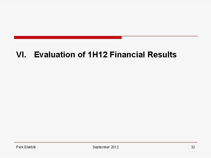 VI. Evaluation of 1 H 12 Financial Results Park Elektrik September 2012 32 