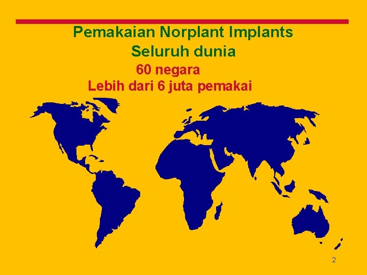 Pemakaian Norplant Implants Seluruh dunia 60 negara Lebih dari 6 juta pemakai 2 