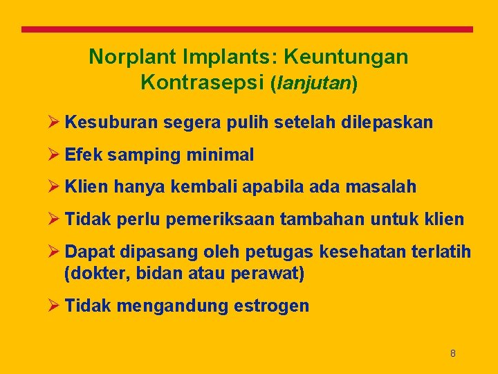 Norplant Implants: Keuntungan Kontrasepsi (lanjutan) Ø Kesuburan segera pulih setelah dilepaskan Ø Efek samping