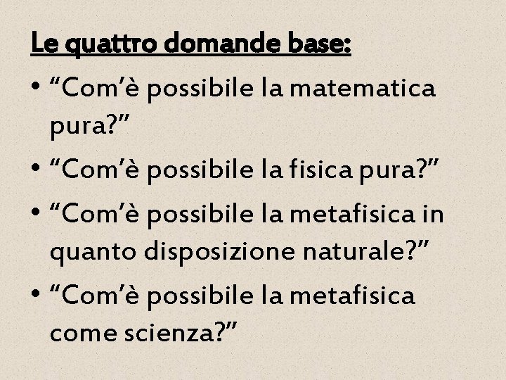 Le quattro domande base: • “Com’è possibile la matematica pura? ” • “Com’è possibile