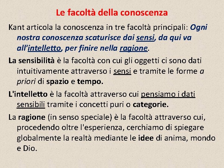 Le facoltà della conoscenza Kant articola la conoscenza in tre facoltà principali: Ogni nostra