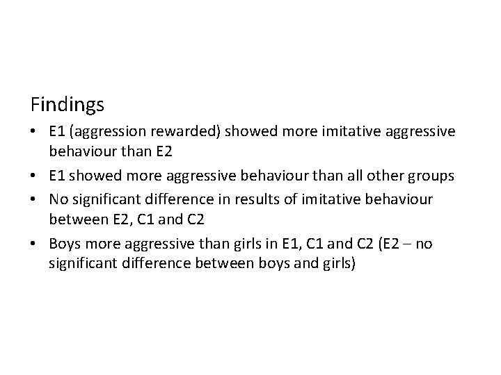 Findings • E 1 (aggression rewarded) showed more imitative aggressive behaviour than E 2