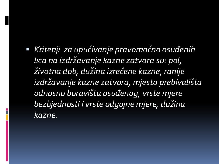  Kriteriji za upućivanje pravomoćno osuđenih lica na izdržavanje kazne zatvora su: pol, životna