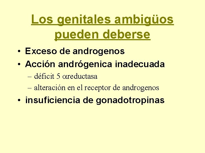 Los genitales ambigüos pueden deberse • Exceso de androgenos • Acción andrógenica inadecuada –