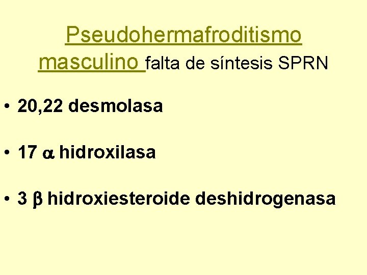 Pseudohermafroditismo masculino falta de síntesis SPRN • 20, 22 desmolasa • 17 a hidroxilasa