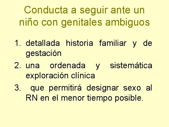 Conducta a seguir ante un niño con genitales ambiguos 1. detallada historia familiar y