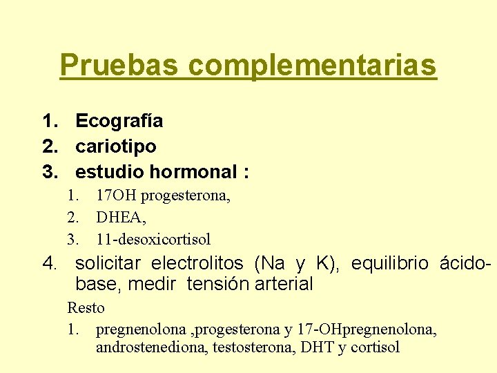 Pruebas complementarias 1. Ecografía 2. cariotipo 3. estudio hormonal : 1. 17 OH progesterona,