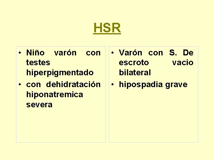 HSR • Niño varón con testes hiperpigmentado • con dehidratación hiponatremica severa • Varón