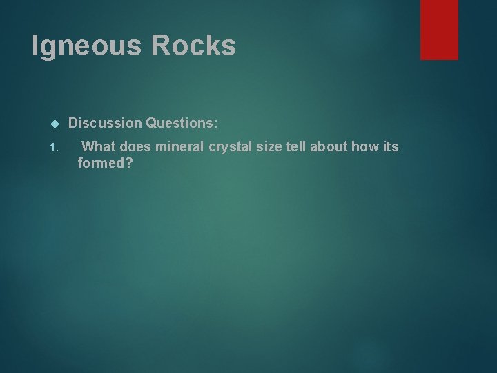 Igneous Rocks 1. Discussion Questions: What does mineral crystal size tell about how its