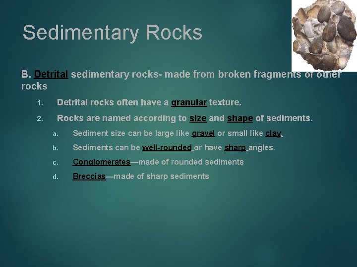 Sedimentary Rocks B. Detrital sedimentary rocks- made from broken fragments of other rocks 1.