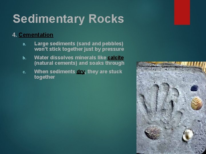 Sedimentary Rocks 4. Cementation a. Large sediments (sand pebbles) won’t stick together just by