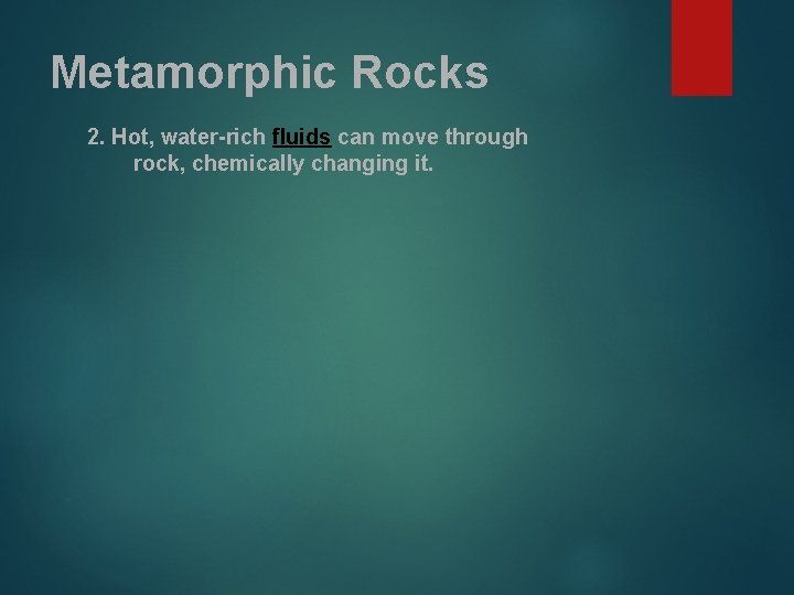 Metamorphic Rocks 2. Hot, water-rich fluids can move through rock, chemically changing it. 