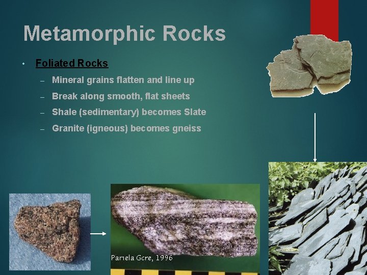 Metamorphic Rocks • Foliated Rocks – Mineral grains flatten and line up – Break