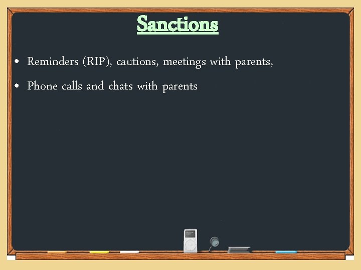 Sanctions • Reminders (RIP), cautions, meetings with parents, • Phone calls and chats with