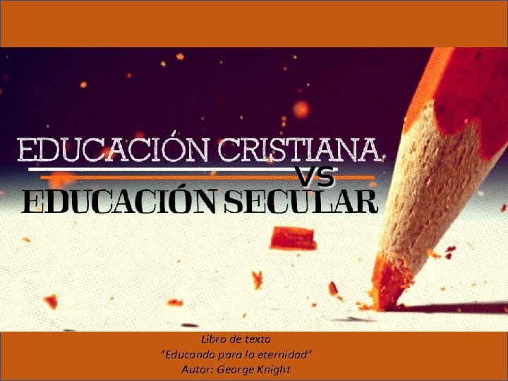 Libro de texto “Educando para la eternidad” Autor: George Knight 