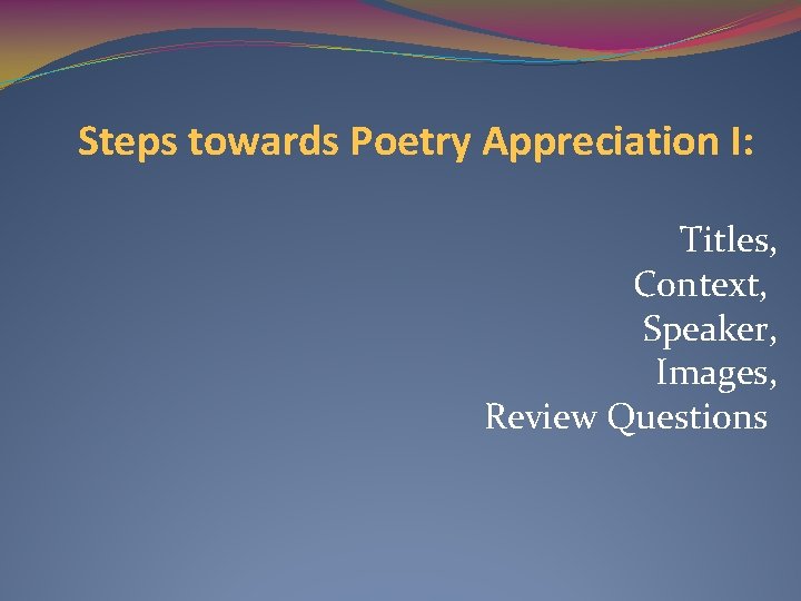 Steps towards Poetry Appreciation I: Titles, Context, Speaker, Images, Review Questions 