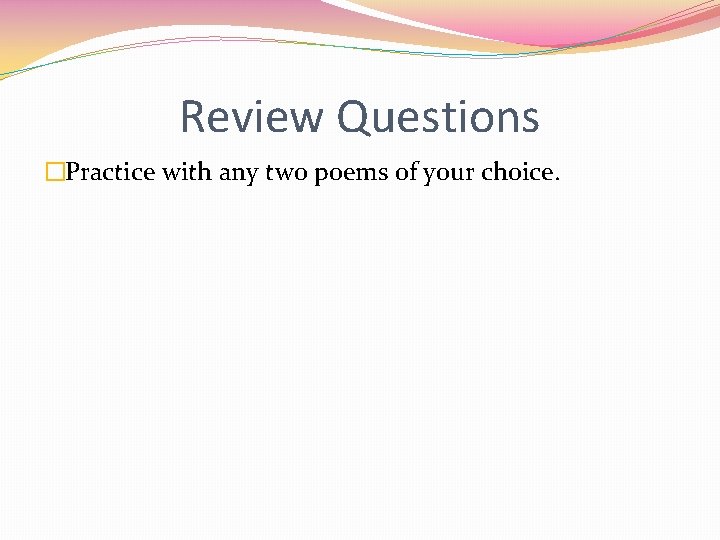 Review Questions �Practice with any two poems of your choice. 