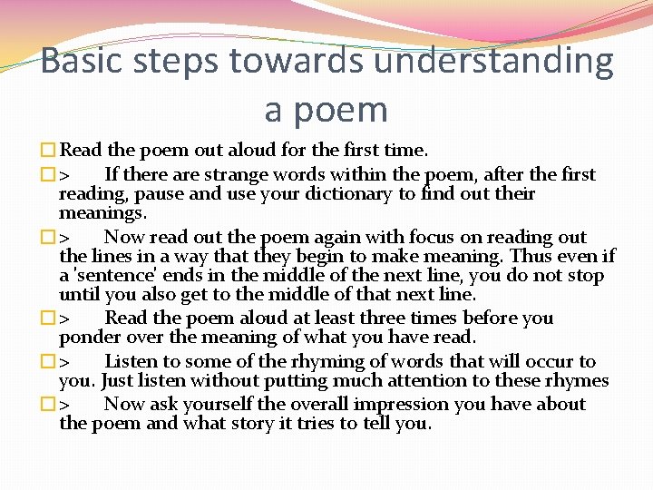 Basic steps towards understanding a poem �Read the poem out aloud for the first