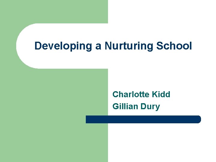 Developing a Nurturing School Charlotte Kidd Gillian Dury Developing a Nurturing School Charlotte Kidd Gillian Dury