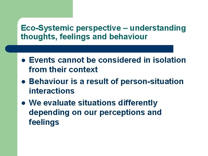 Eco-Systemic perspective – understanding thoughts, feelings and behaviour l l l Events cannot be Eco-Systemic perspective – understanding thoughts, feelings and behaviour l l l Events cannot be
