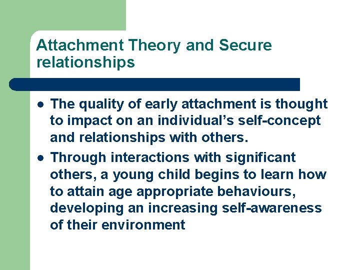 Attachment Theory and Secure relationships l l The quality of early attachment is thought Attachment Theory and Secure relationships l l The quality of early attachment is thought