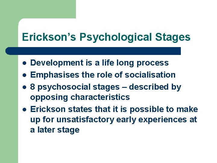 Erickson’s Psychological Stages l l Development is a life long process Emphasises the role Erickson’s Psychological Stages l l Development is a life long process Emphasises the role