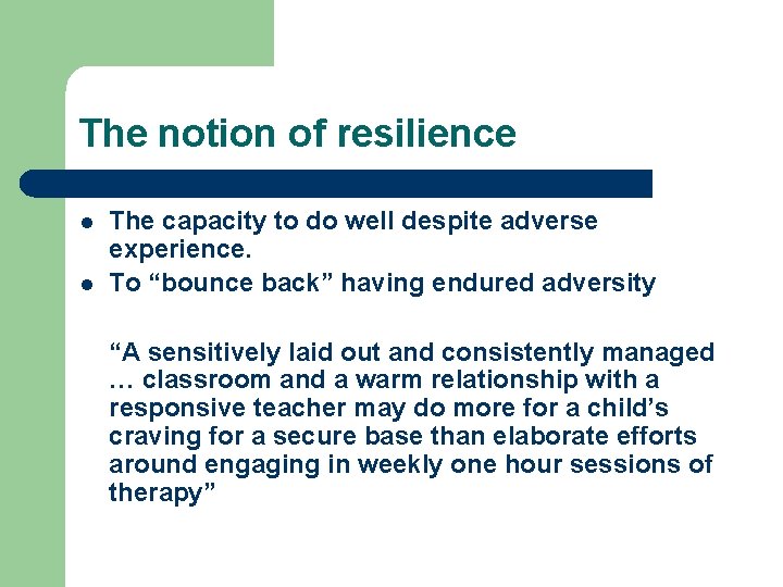 The notion of resilience l l The capacity to do well despite adverse experience. The notion of resilience l l The capacity to do well despite adverse experience.
