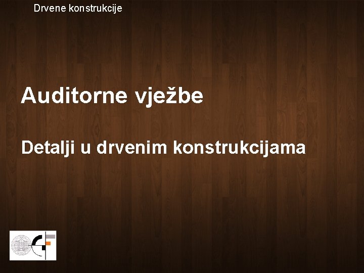 Drvene konstrukcije Auditorne vježbe Detalji u drvenim konstrukcijama 