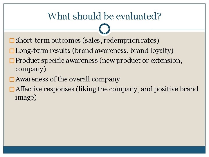 What should be evaluated? � Short-term outcomes (sales, redemption rates) � Long-term results (brand What should be evaluated? � Short-term outcomes (sales, redemption rates) � Long-term results (brand