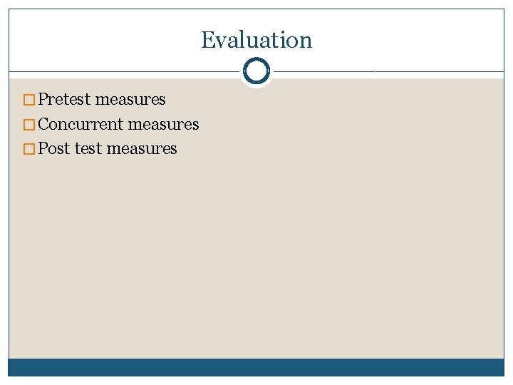 Evaluation � Pretest measures � Concurrent measures � Post test measures Evaluation � Pretest measures � Concurrent measures � Post test measures