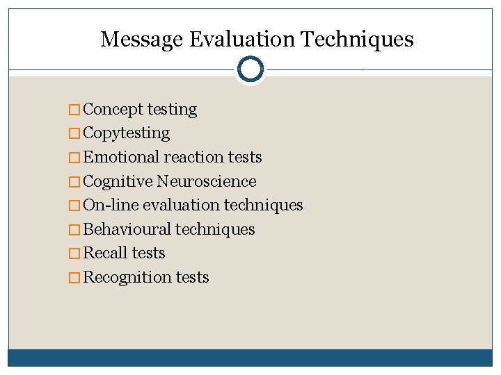 Message Evaluation Techniques � Concept testing � Copytesting � Emotional reaction tests � Cognitive Message Evaluation Techniques � Concept testing � Copytesting � Emotional reaction tests � Cognitive