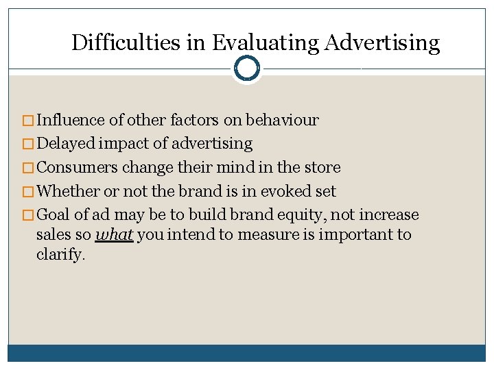 Difficulties in Evaluating Advertising � Influence of other factors on behaviour � Delayed impact Difficulties in Evaluating Advertising � Influence of other factors on behaviour � Delayed impact