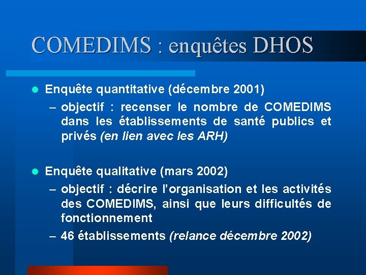 COMEDIMS : enquêtes DHOS l Enquête quantitative (décembre 2001) – objectif : recenser le