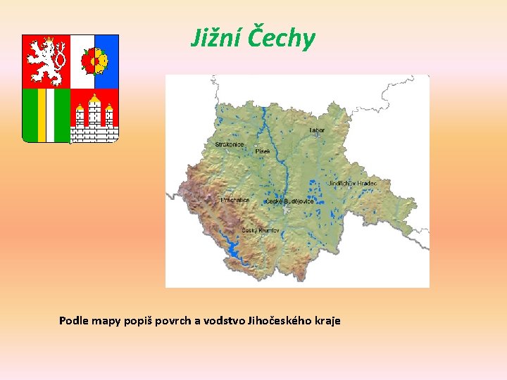 Jižní Čechy Podle mapy popiš povrch a vodstvo Jihočeského kraje 