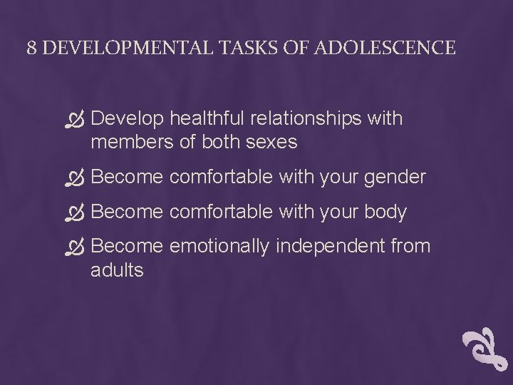 8 DEVELOPMENTAL TASKS OF ADOLESCENCE Develop healthful relationships with members of both sexes Become