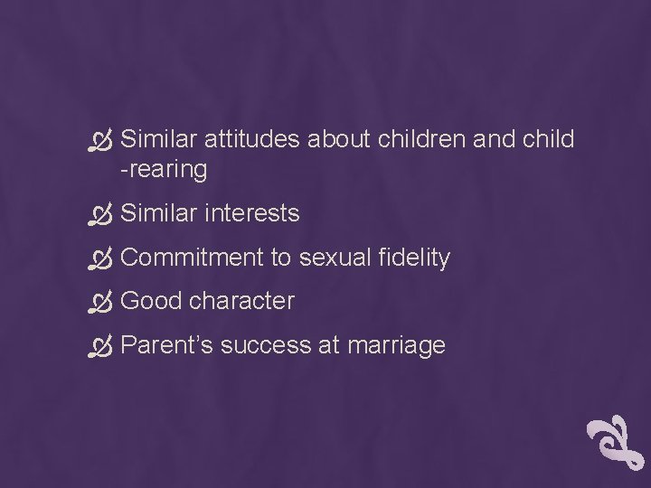  Similar attitudes about children and child -rearing Similar interests Commitment to sexual fidelity