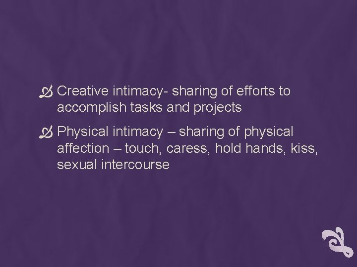  Creative intimacy- sharing of efforts to accomplish tasks and projects Physical intimacy –