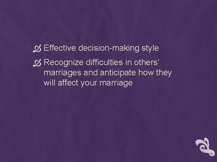  Effective decision-making style Recognize difficulties in others’ marriages and anticipate how they will