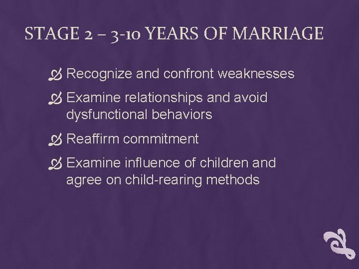STAGE 2 – 3 -10 YEARS OF MARRIAGE Recognize and confront weaknesses Examine relationships