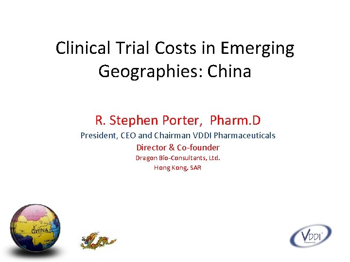 Clinical Trial Costs in Emerging Geographies: China R. Stephen Porter, Pharm. D President, CEO