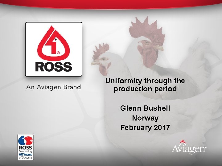 Uniformity through the production period Glenn Bushell Norway February 2017 