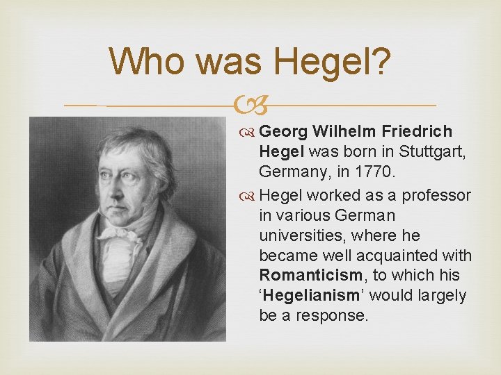 Who was Hegel? Georg Wilhelm Friedrich Hegel was born in Stuttgart, Germany, in 1770.