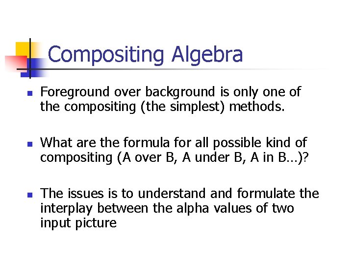 Compositing Algebra n n n Foreground over background is only one of the compositing Compositing Algebra n n n Foreground over background is only one of the compositing