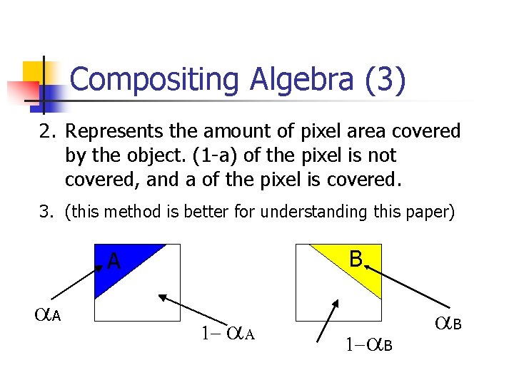 Compositing Algebra (3) 2. Represents the amount of pixel area covered by the object. Compositing Algebra (3) 2. Represents the amount of pixel area covered by the object.