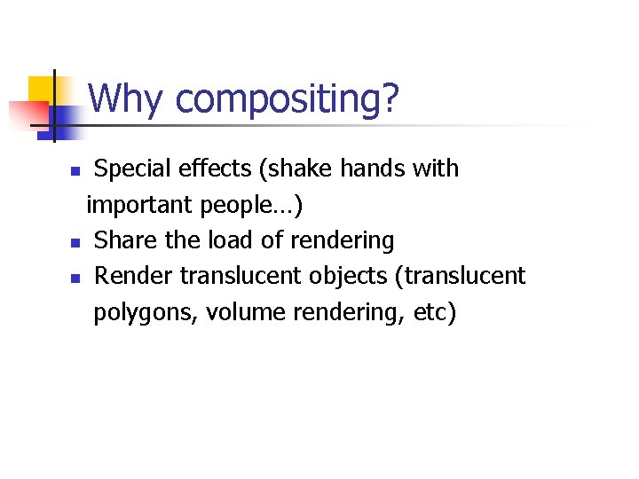 Why compositing? Special effects (shake hands with important people…) n Share the load of Why compositing? Special effects (shake hands with important people…) n Share the load of