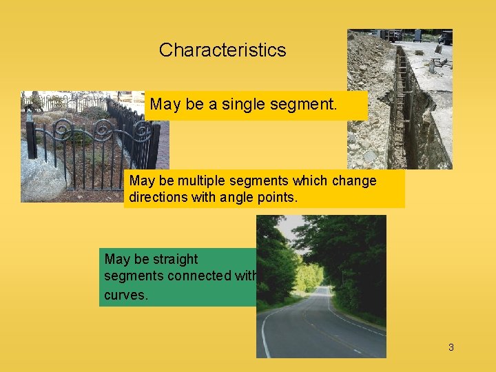 Characteristics May be a single segment. May be multiple segments which change directions with