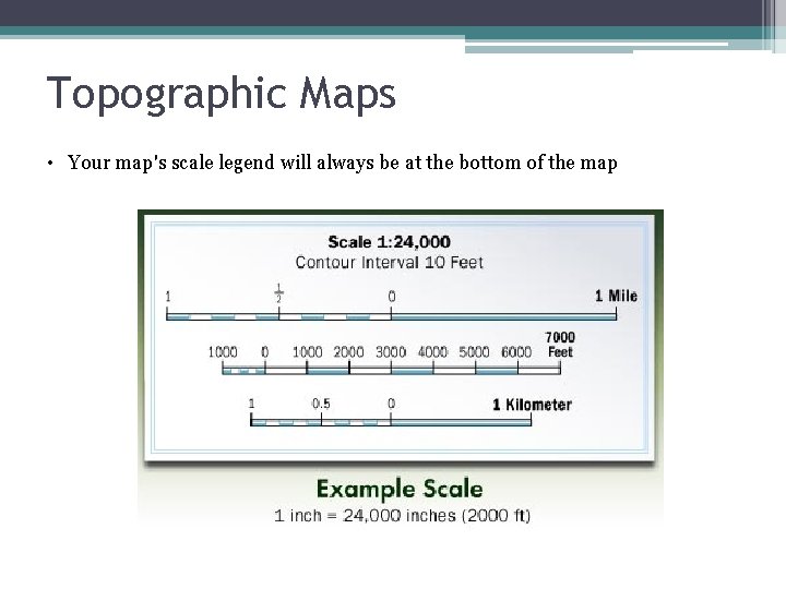 Topographic Maps • Your map's scale legend will always be at the bottom of